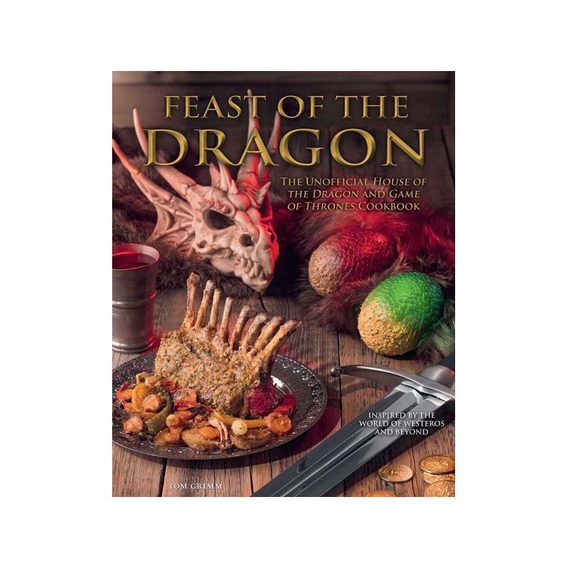 Feast of the Dragon: The Unofficial House of the Dragon and Game of Thrones Cookbook